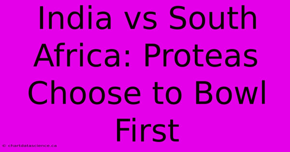 India Vs South Africa: Proteas Choose To Bowl First