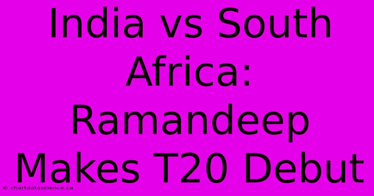 India Vs South Africa: Ramandeep Makes T20 Debut