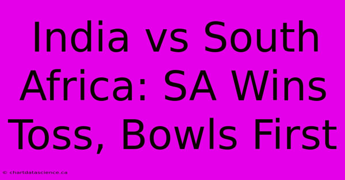 India Vs South Africa: SA Wins Toss, Bowls First