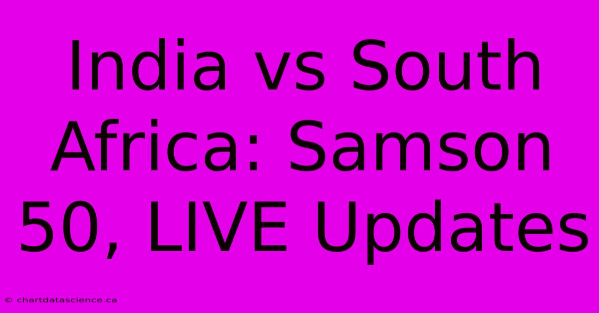 India Vs South Africa: Samson 50, LIVE Updates 