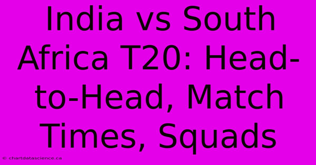 India Vs South Africa T20: Head-to-Head, Match Times, Squads