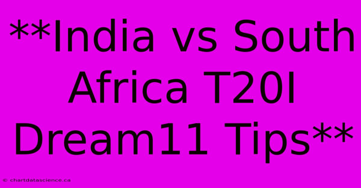 **India Vs South Africa T20I Dream11 Tips** 