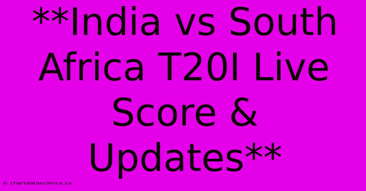 **India Vs South Africa T20I Live Score & Updates** 