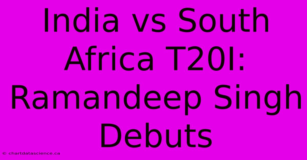 India Vs South Africa T20I: Ramandeep Singh Debuts