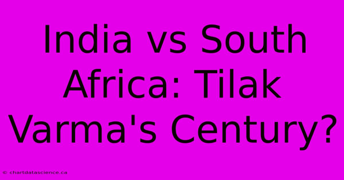 India Vs South Africa: Tilak Varma's Century?