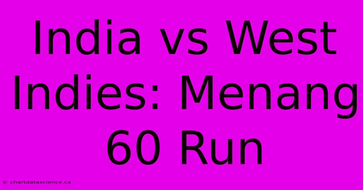 India Vs West Indies: Menang 60 Run