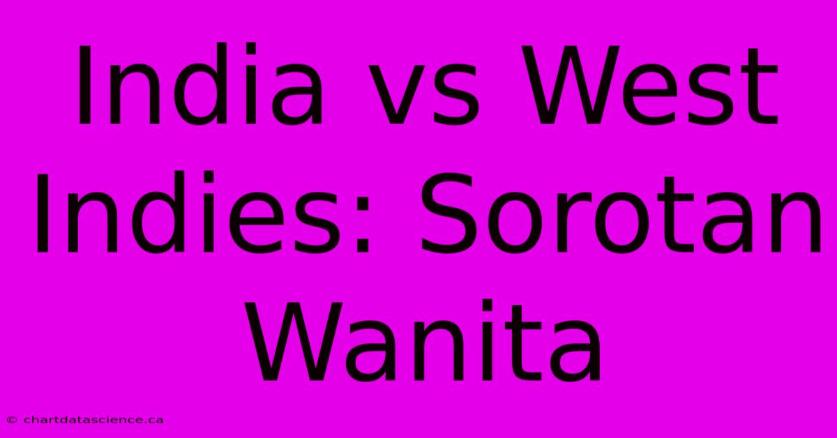 India Vs West Indies: Sorotan Wanita