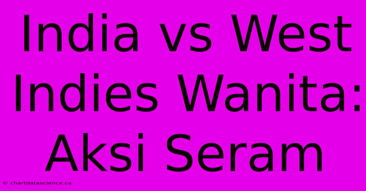 India Vs West Indies Wanita: Aksi Seram