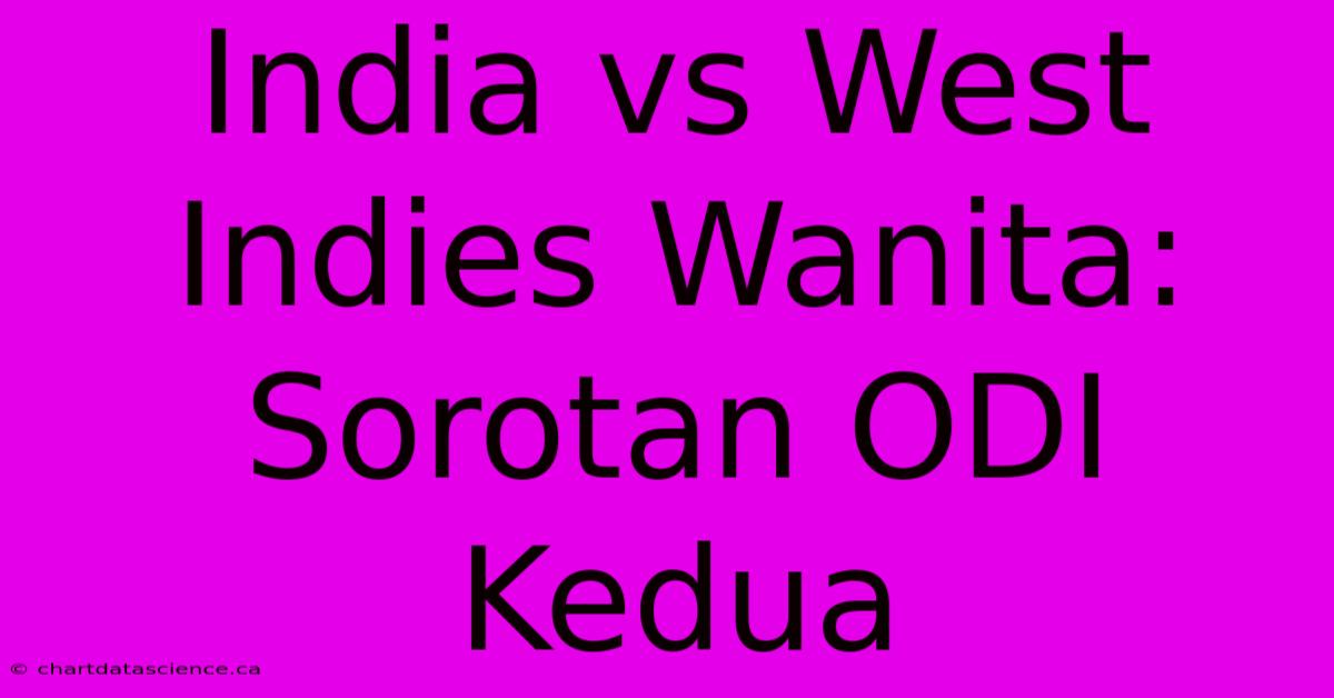 India Vs West Indies Wanita: Sorotan ODI Kedua