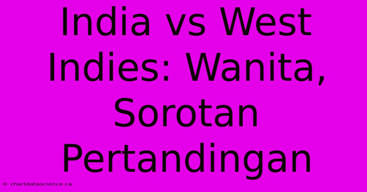 India Vs West Indies: Wanita, Sorotan Pertandingan