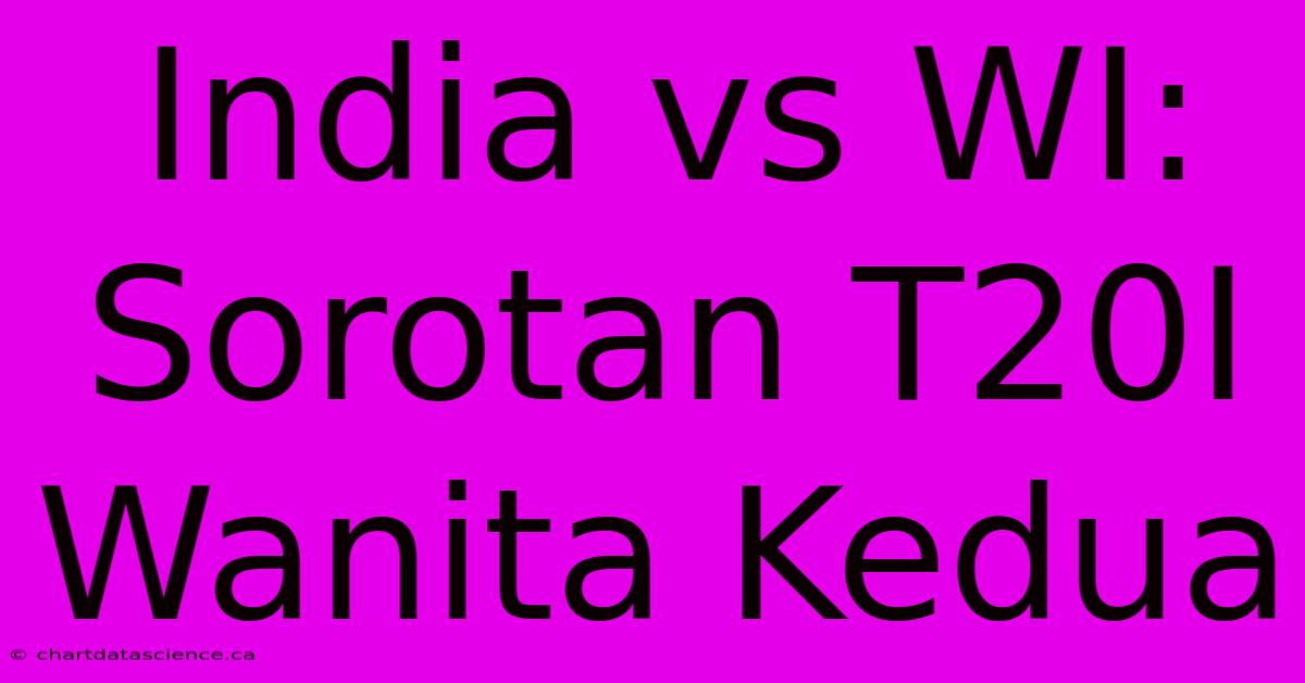 India Vs WI: Sorotan T20I Wanita Kedua