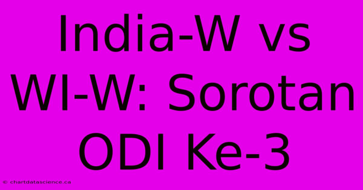 India-W Vs WI-W: Sorotan ODI Ke-3