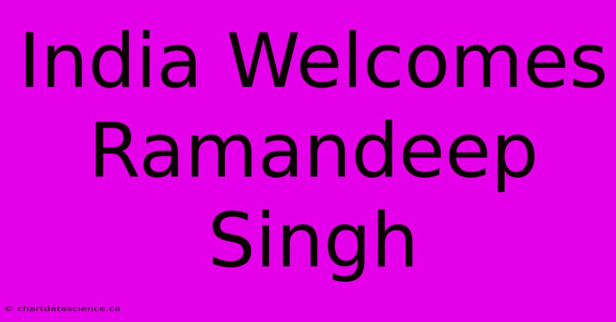 India Welcomes Ramandeep Singh