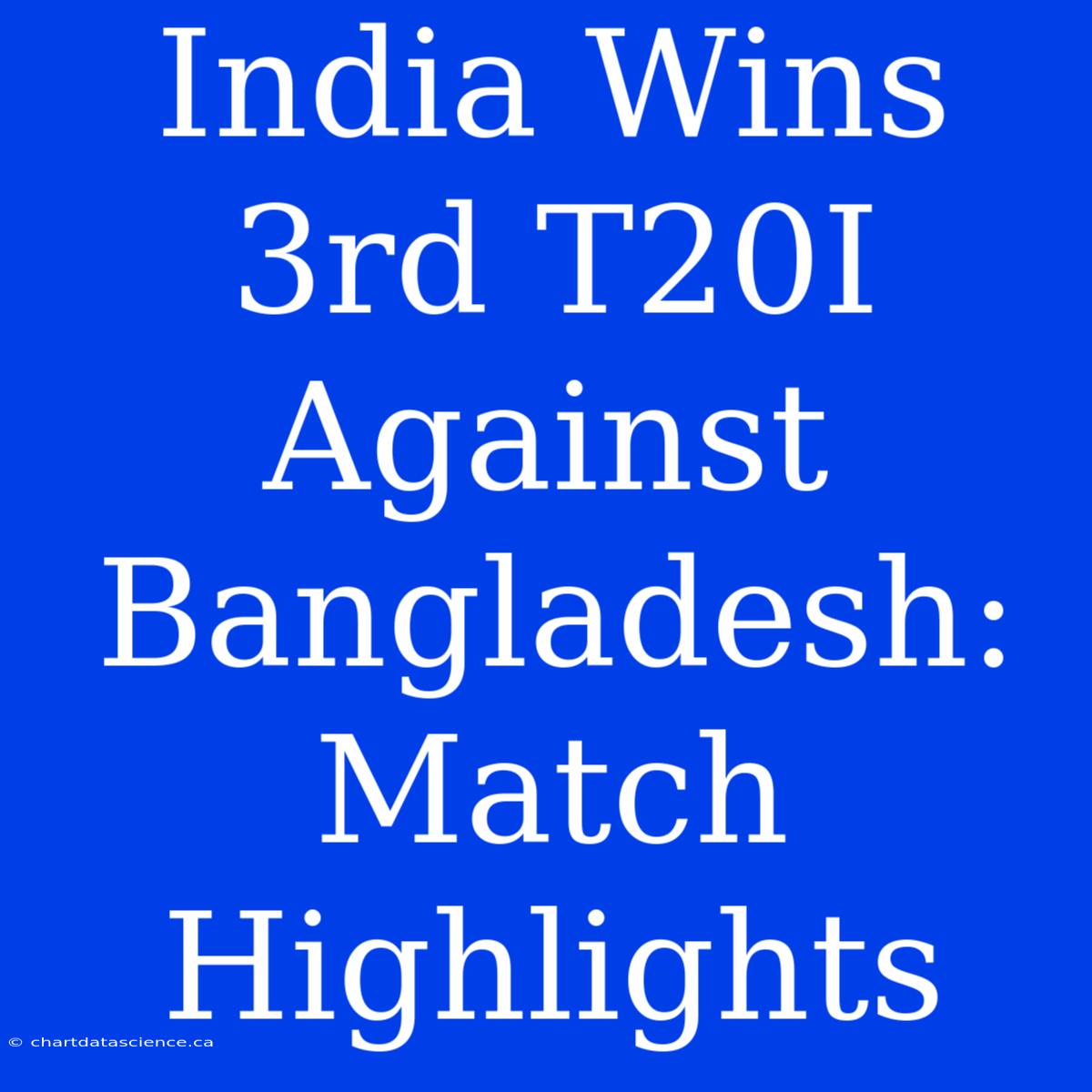 India Wins 3rd T20I Against Bangladesh: Match Highlights