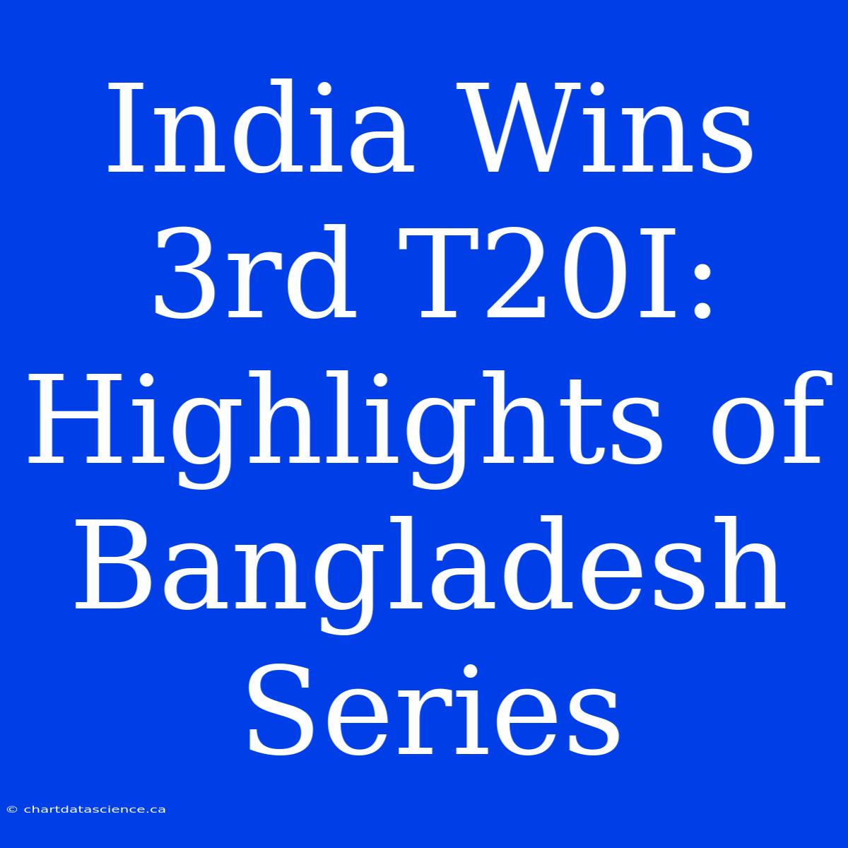 India Wins 3rd T20I: Highlights Of Bangladesh Series