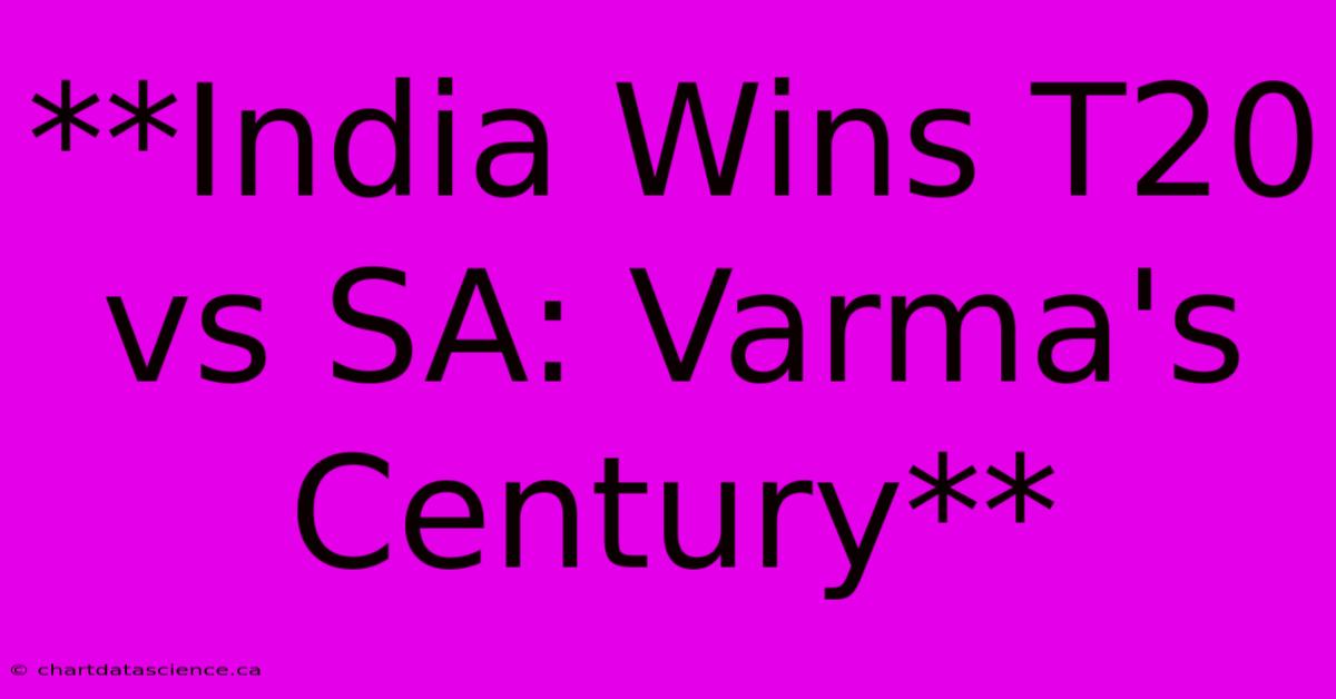 **India Wins T20 Vs SA: Varma's Century**