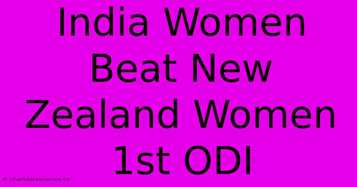 India Women Beat New Zealand Women 1st ODI