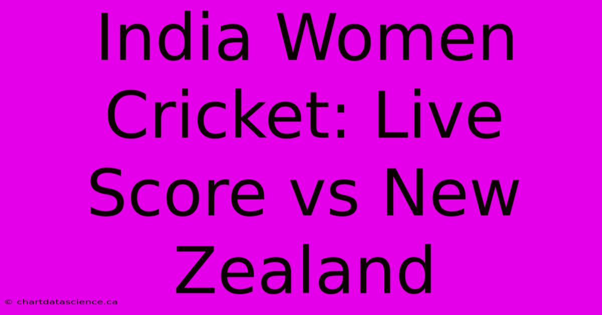 India Women Cricket: Live Score Vs New Zealand