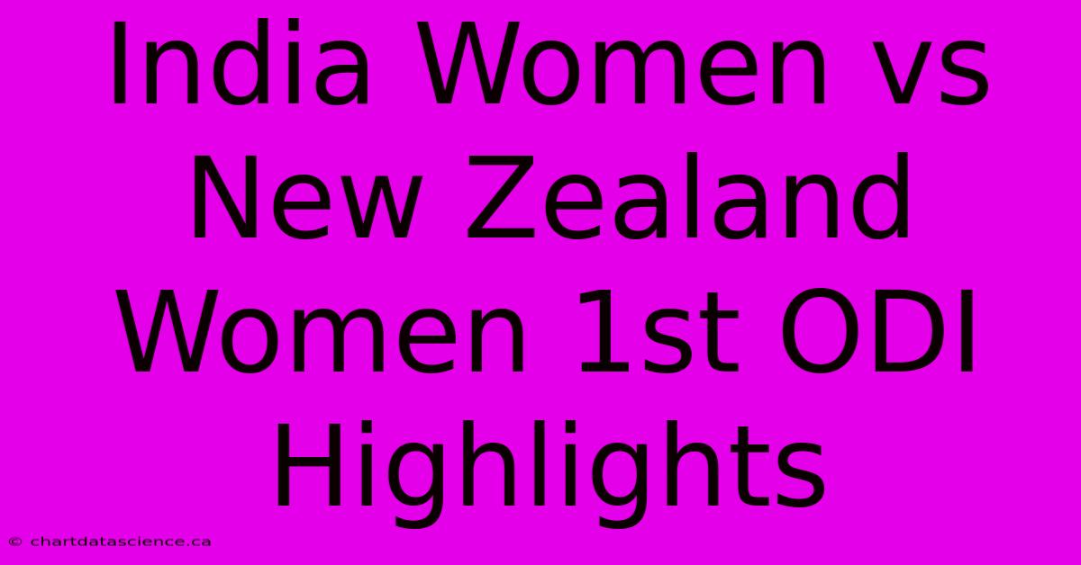 India Women Vs New Zealand Women 1st ODI Highlights