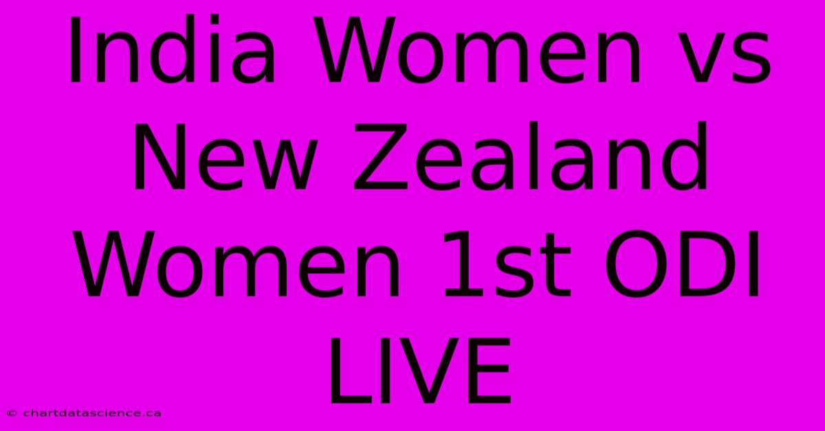 India Women Vs New Zealand Women 1st ODI LIVE