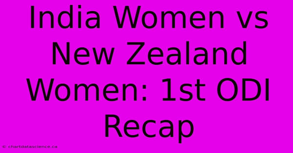 India Women Vs New Zealand Women: 1st ODI Recap