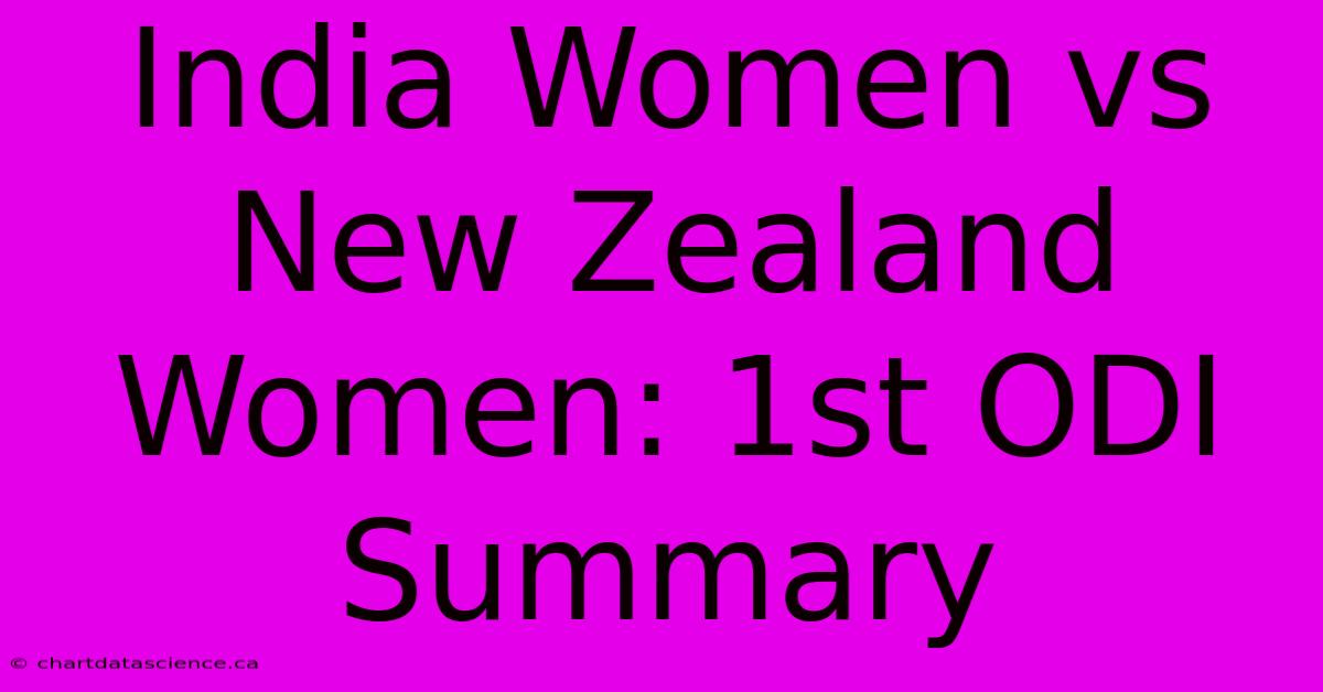 India Women Vs New Zealand Women: 1st ODI Summary