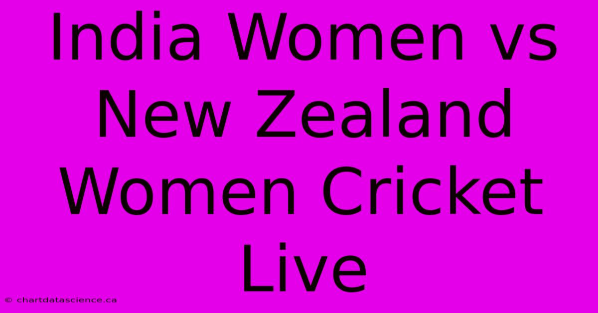 India Women Vs New Zealand Women Cricket Live 