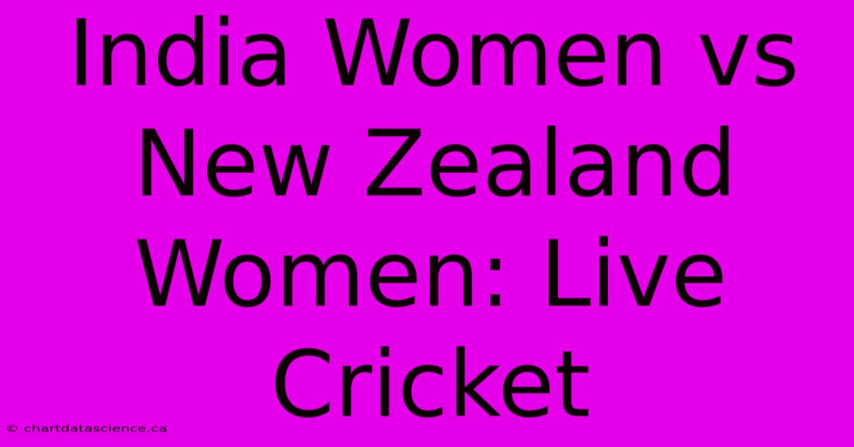 India Women Vs New Zealand Women: Live Cricket