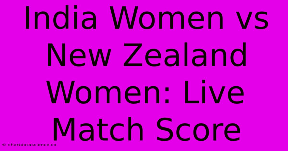 India Women Vs New Zealand Women: Live Match Score 