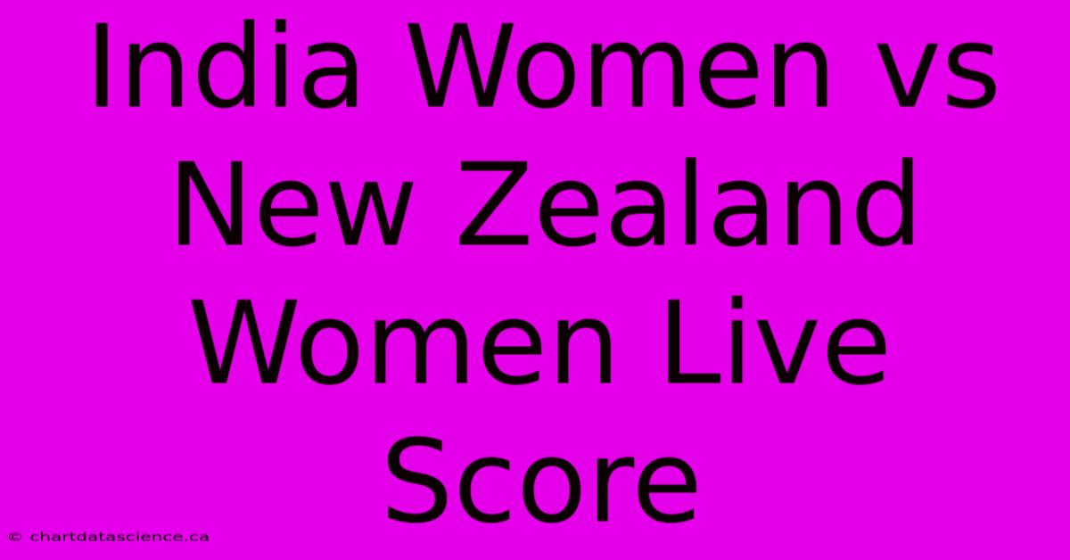 India Women Vs New Zealand Women Live Score