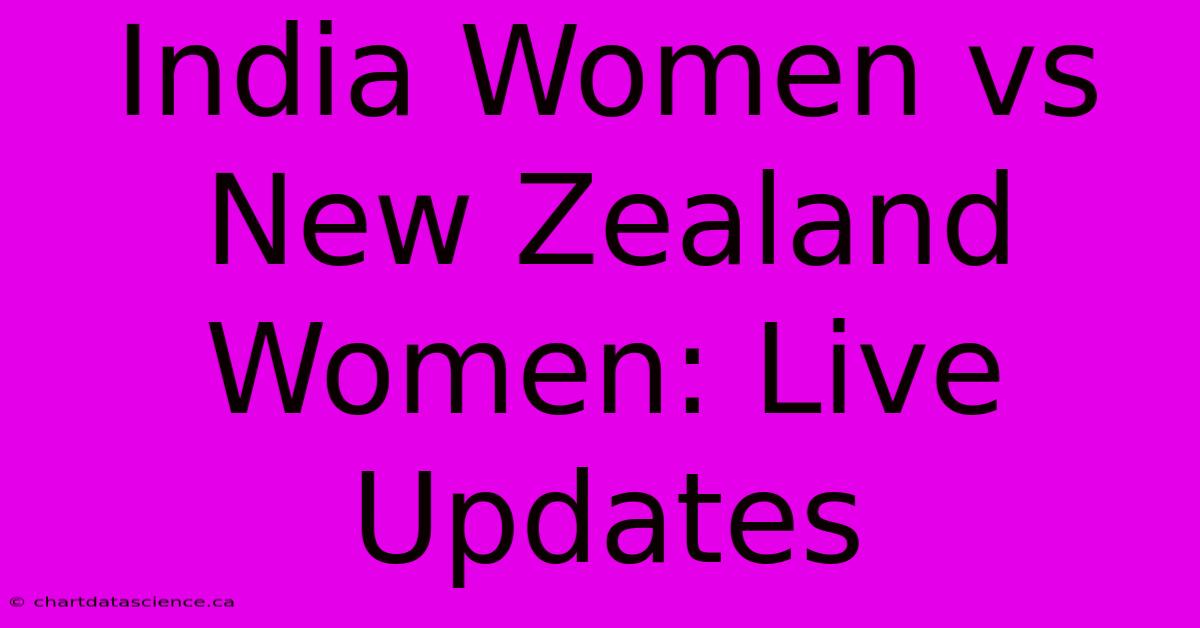 India Women Vs New Zealand Women: Live Updates