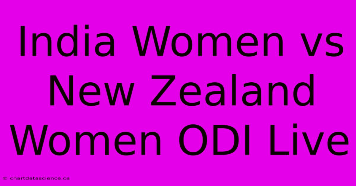 India Women Vs New Zealand Women ODI Live