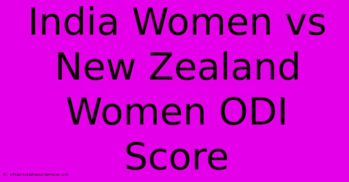 India Women Vs New Zealand Women ODI Score