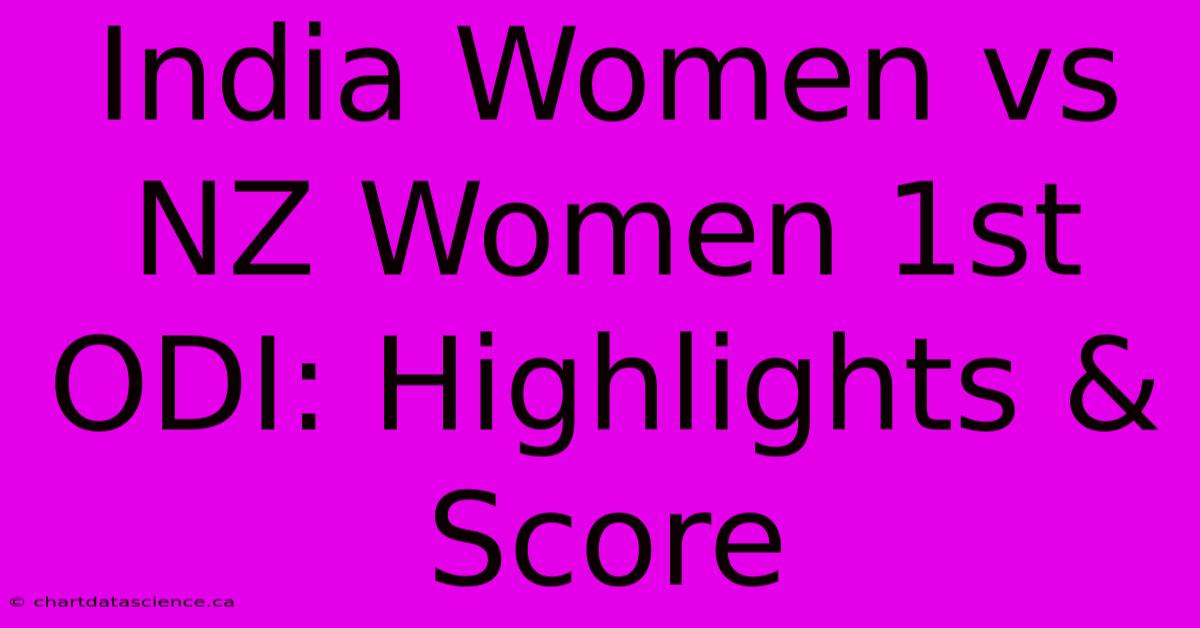 India Women Vs NZ Women 1st ODI: Highlights & Score