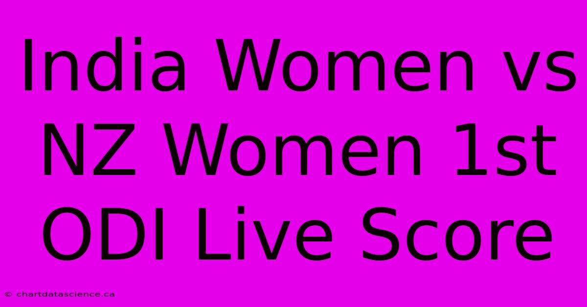 India Women Vs NZ Women 1st ODI Live Score