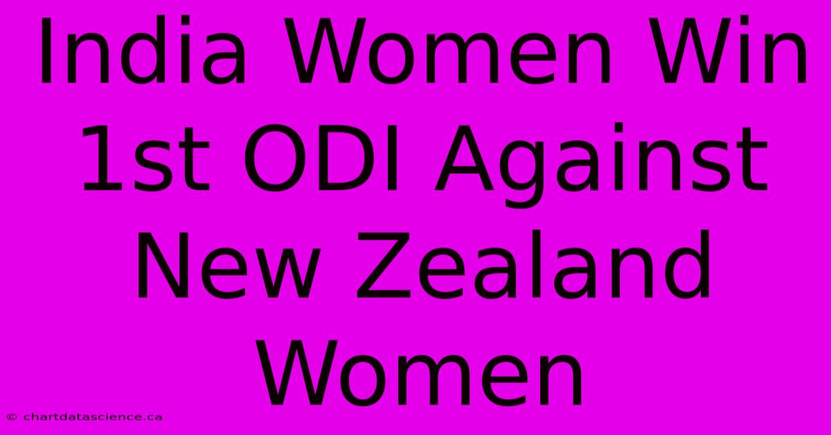 India Women Win 1st ODI Against New Zealand Women