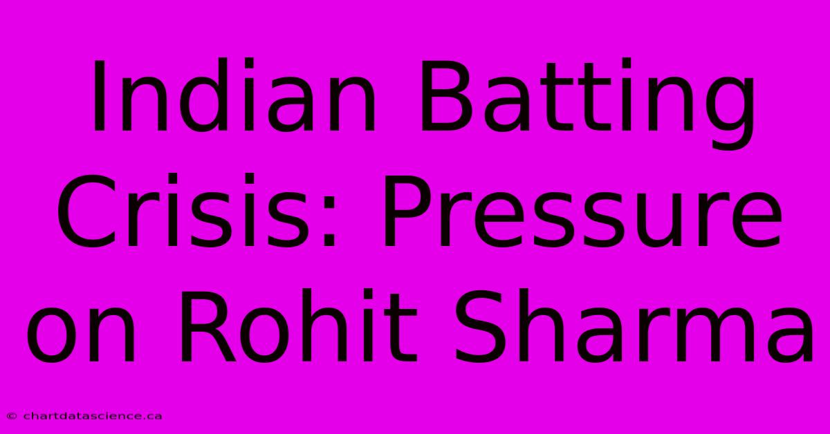 Indian Batting Crisis: Pressure On Rohit Sharma