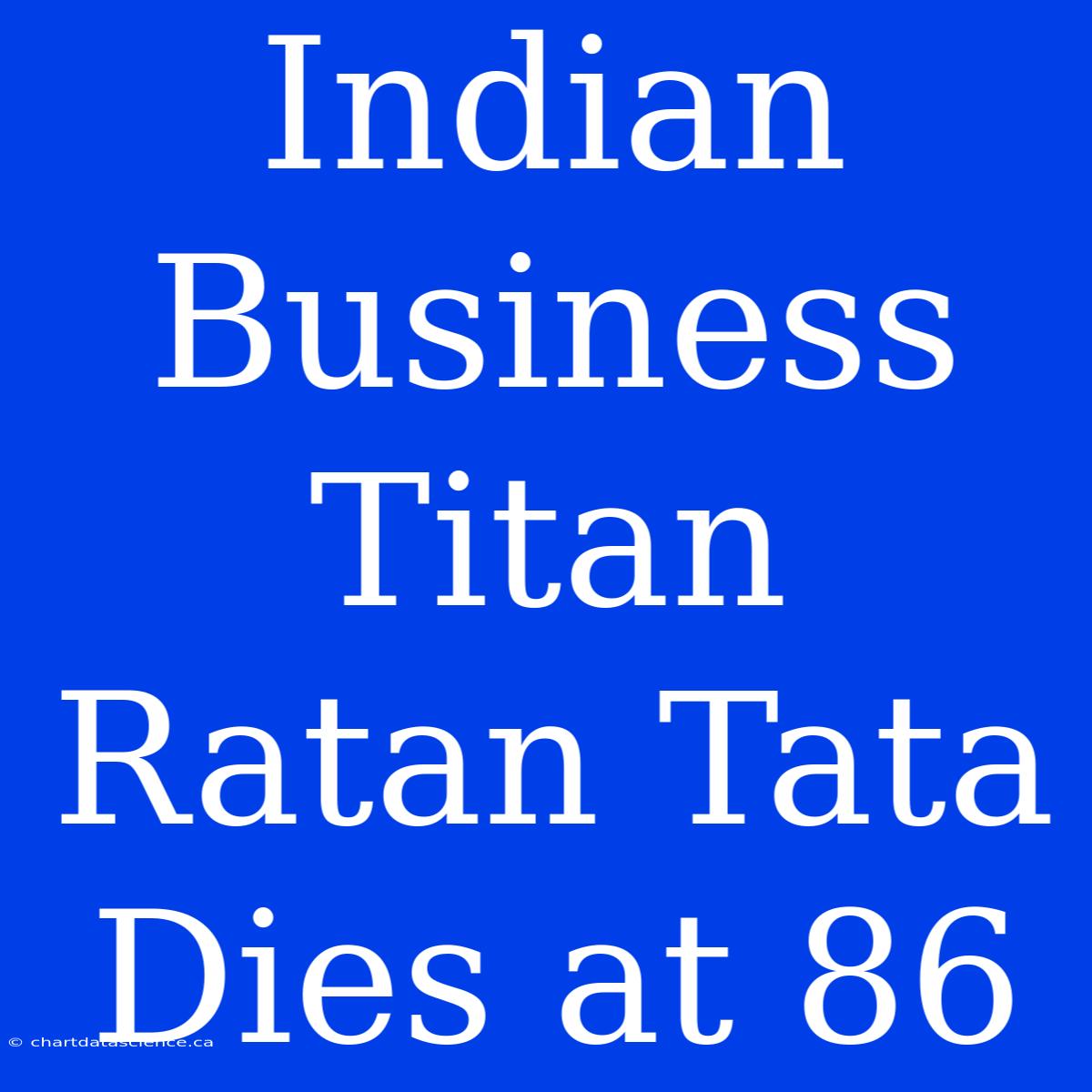 Indian Business Titan Ratan Tata Dies At 86