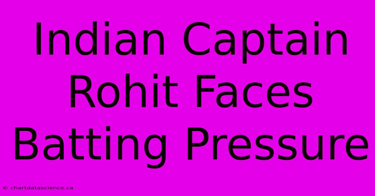 Indian Captain Rohit Faces Batting Pressure