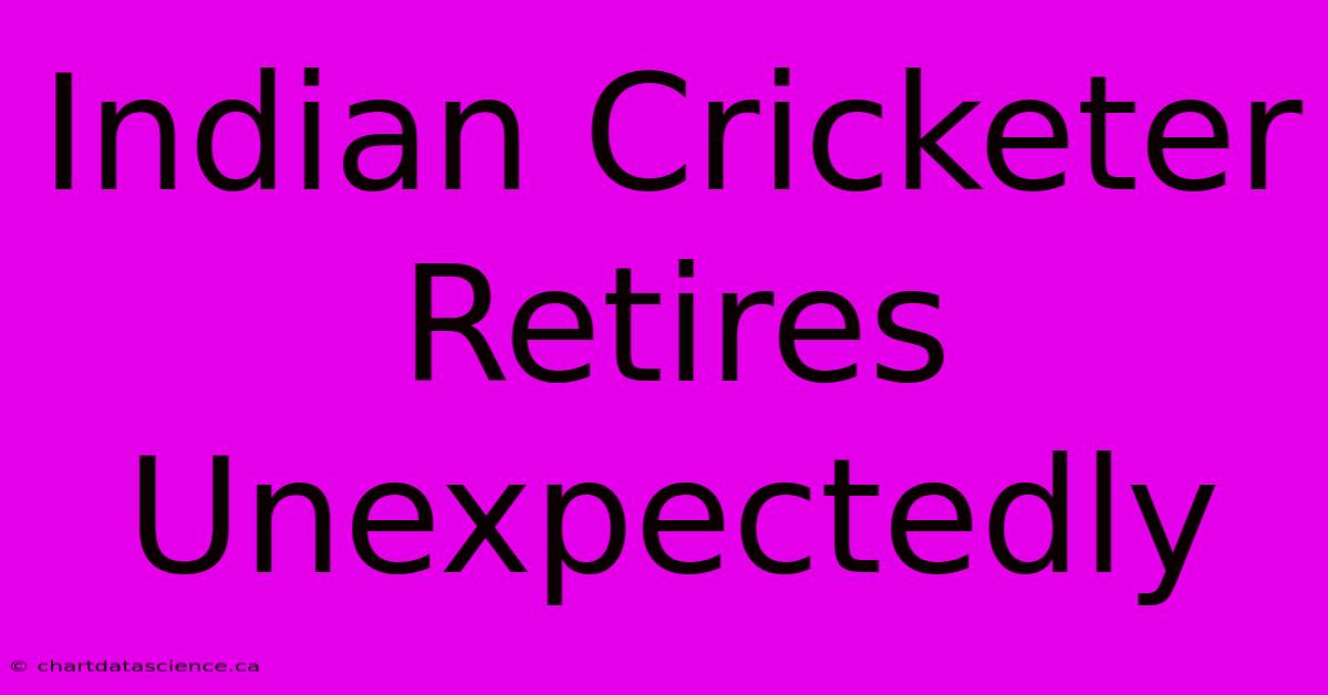 Indian Cricketer Retires Unexpectedly