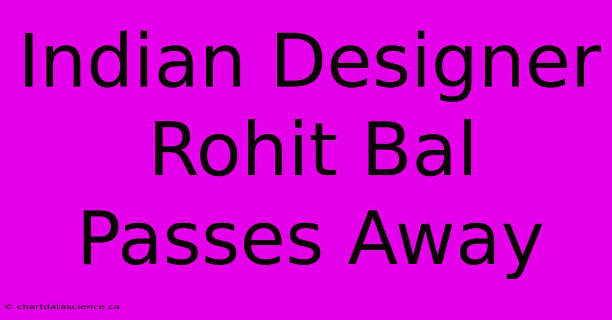 Indian Designer Rohit Bal Passes Away