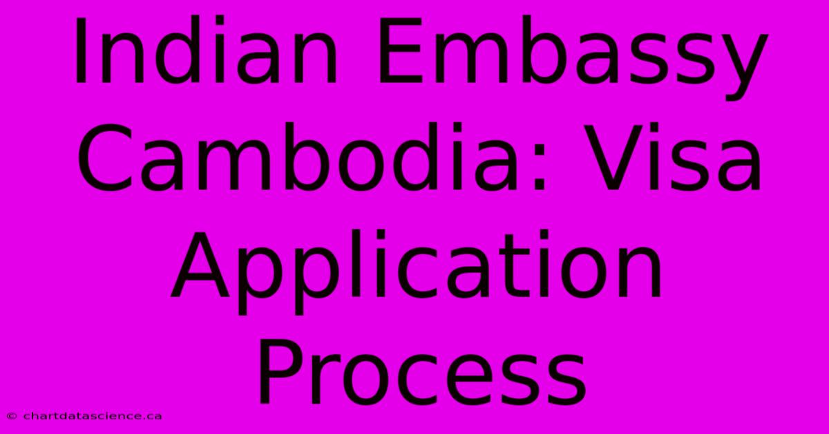 Indian Embassy Cambodia: Visa Application Process