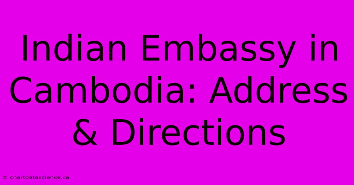 Indian Embassy In Cambodia: Address & Directions