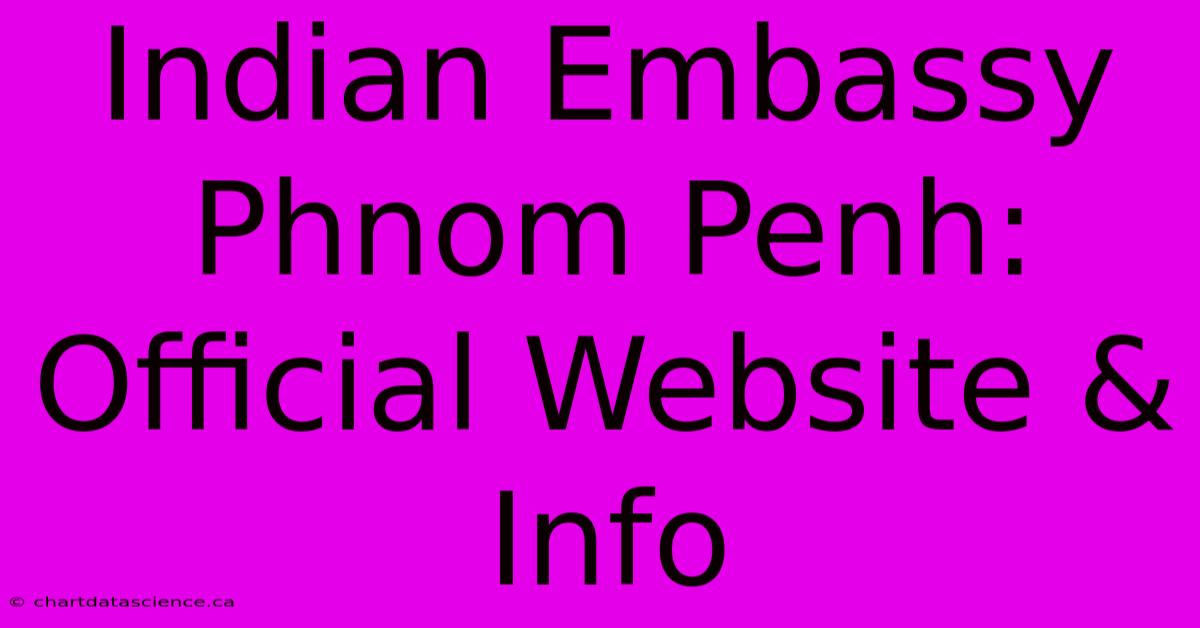 Indian Embassy Phnom Penh: Official Website & Info 