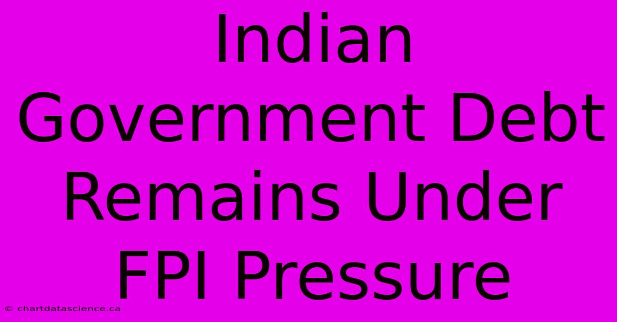 Indian Government Debt Remains Under FPI Pressure