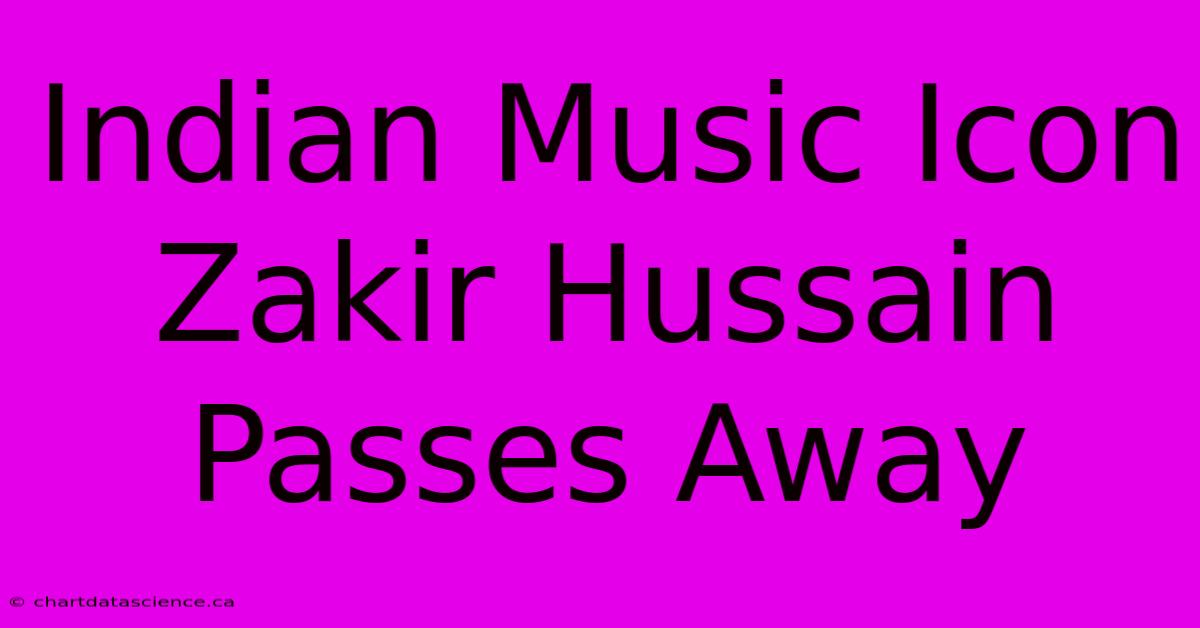 Indian Music Icon Zakir Hussain Passes Away