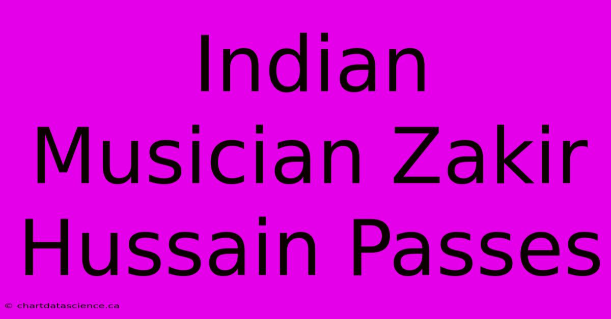 Indian Musician Zakir Hussain Passes