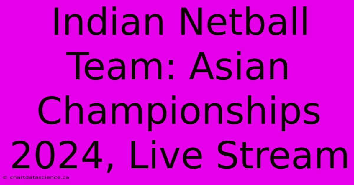 Indian Netball Team: Asian Championships 2024, Live Stream