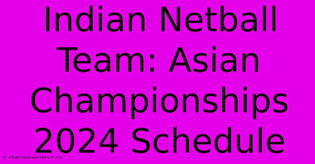 Indian Netball Team: Asian Championships 2024 Schedule