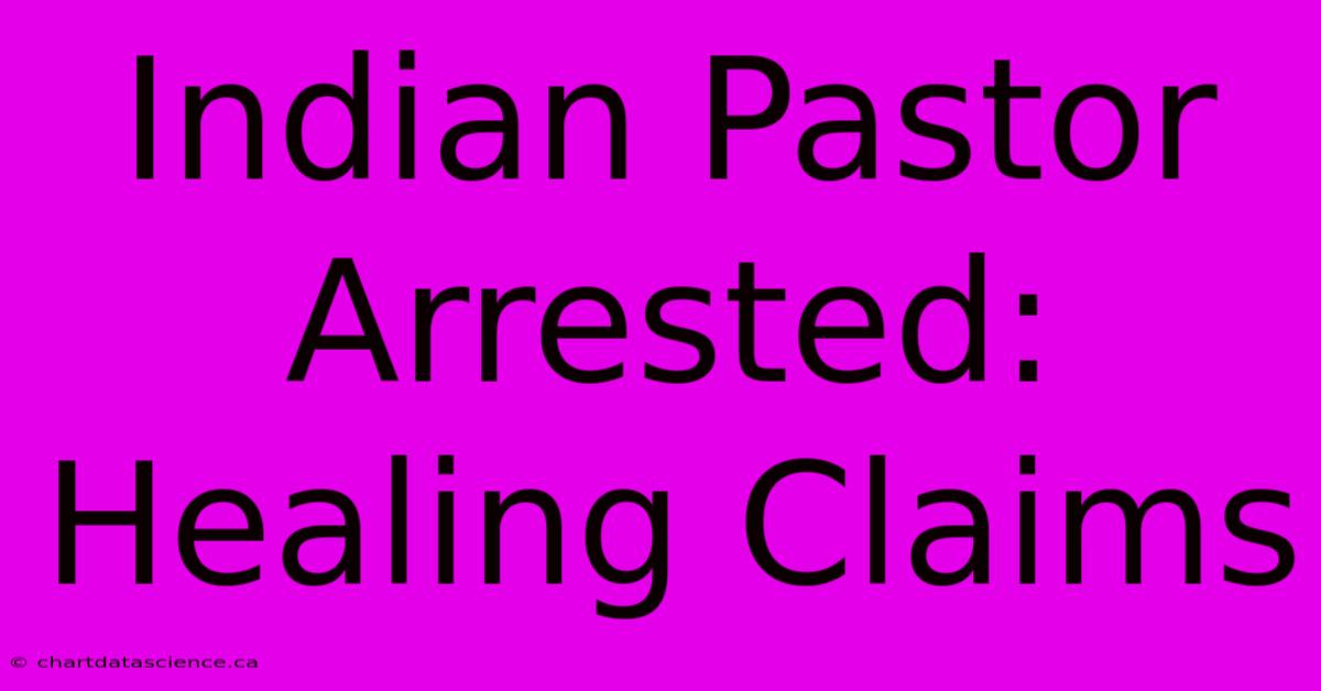 Indian Pastor Arrested: Healing Claims